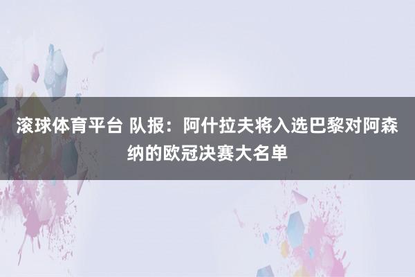 滚球体育平台 队报：阿什拉夫将入选巴黎对阿森纳的欧冠决赛大名单
