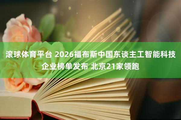 滚球体育平台 2026福布斯中国东谈主工智能科技企业榜单发布 北京21家领跑