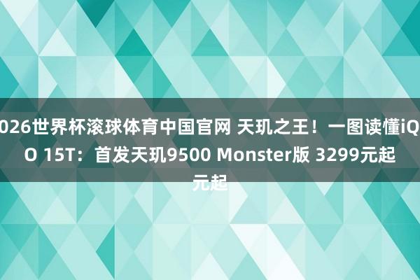2026世界杯滚球体育中国官网 天玑之王！一图读懂iQOO 15T：首发天玑9500 Monster版 3299元起