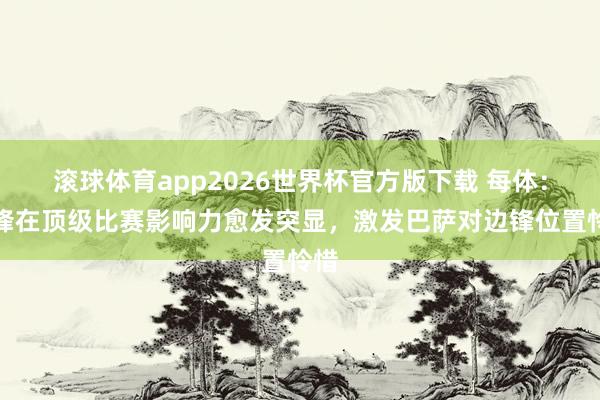 滚球体育app2026世界杯官方版下载 每体：边锋在顶级比赛影响力愈发突显，激发巴萨对边锋位置怜惜