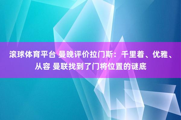 滚球体育平台 曼晚评价拉门斯：千里着、优雅、从容 曼联找到了门将位置的谜底