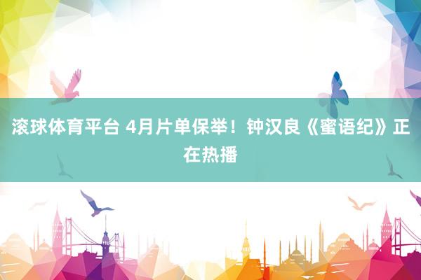 滚球体育平台 4月片单保举！钟汉良《蜜语纪》正在热播