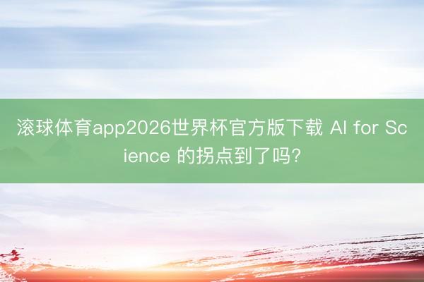 滚球体育app2026世界杯官方版下载 AI for Science 的拐点到了吗?